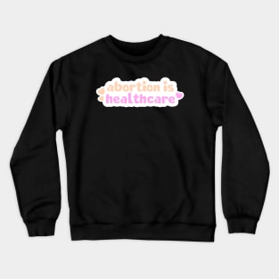 Abortion Is Healthcare Crewneck Sweatshirt